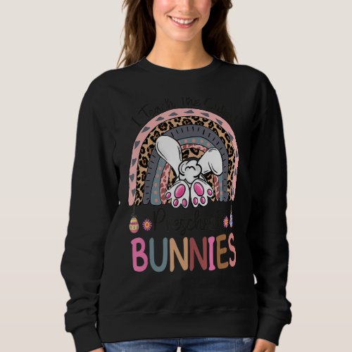 I Teach Cutest Bunnies Preschool Teacher Rainbow E Sweatshirt