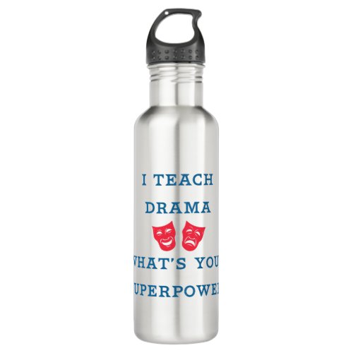 I Teach Drama Whats Your Superpower Water Bottle