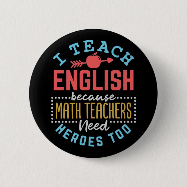 I Teach English Because Math Teachers Need Heroes  Button (Front)