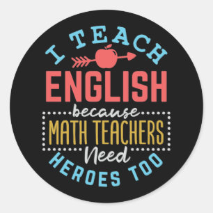 I Teach English Because Math Teachers Need Heroes Classic Round Sticker