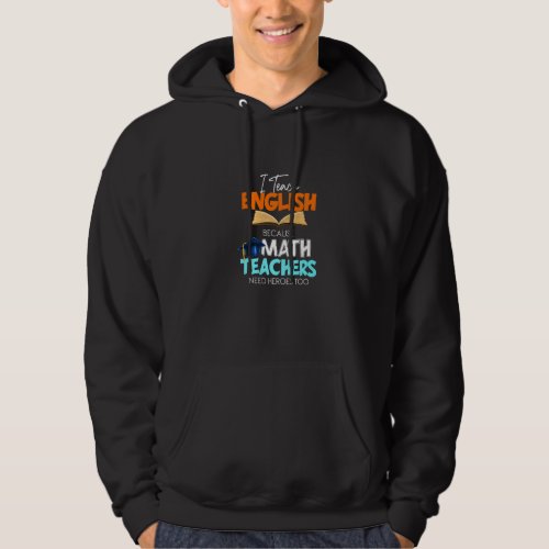 I Teach English Because Math Teachers Need Heroes  Hoodie