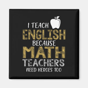 I Teach English Because Math Teachers Need Heroes Magnet