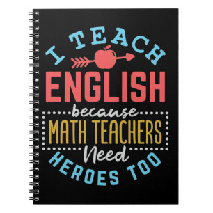 I Teach English Because Math Teachers Need Heroes  Notebook