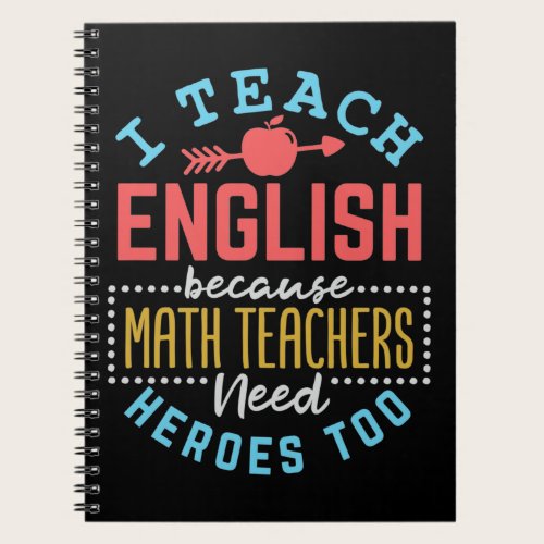 I Teach English Because Math Teachers Need Heroes  Notebook