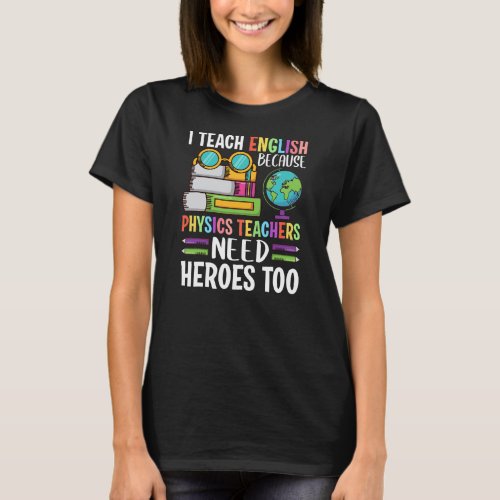I Teach English Because Physics Teachers Need T_Shirt