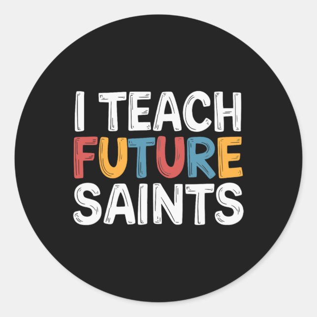 I Teach Future Saints _3  Classic Round Sticker (Front)