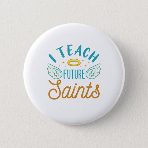 I Teach Future Saints Catholic School Teacher Button