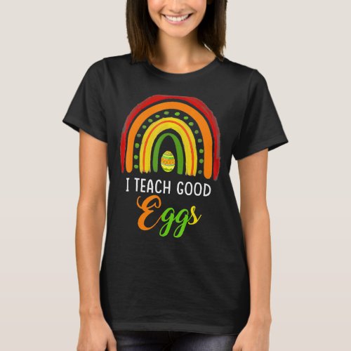 I Teach Good Eggs Happy Easter Day T_Shirt