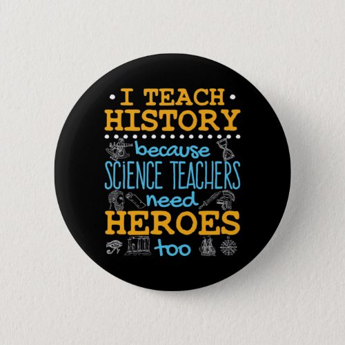 I Teach History Because Science Teachers Heroes Button