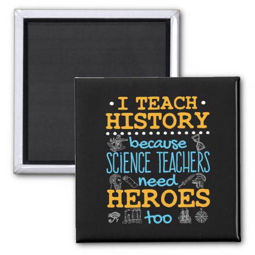 I Teach History Because Science Teachers Heroes Magnet