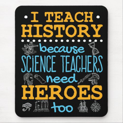 I Teach History Because Science Teachers Heroes Mouse Pad