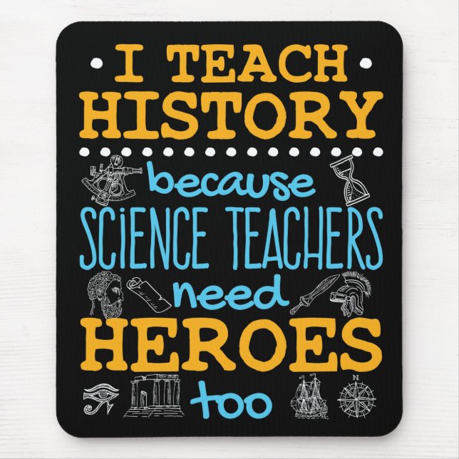 I Teach History Because Science Teachers Heroes Mouse Pad (Front)
