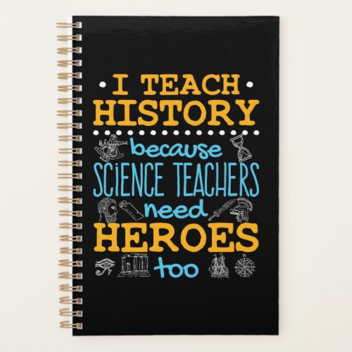 I Teach History Because Science Teachers Heroes Planner