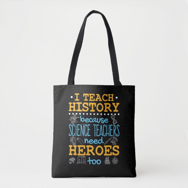 I Teach History Because Science Teachers Heroes Tote Bag (Front)