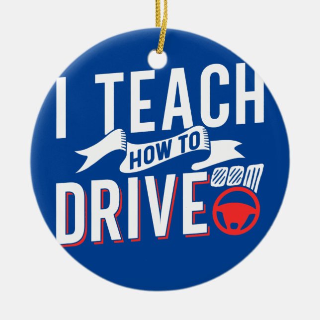 I Teach How To Drive Sayings Instructor Driving Ceramic Ornament (Front)