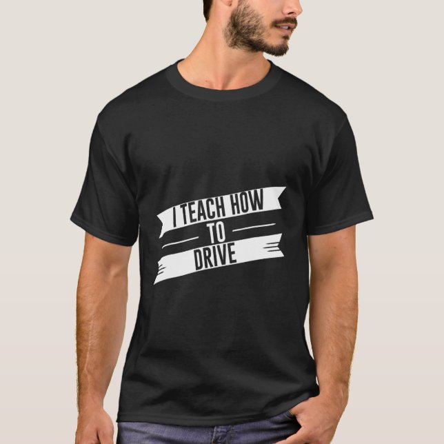 I Teach How To Drive T-Shirt (Front)