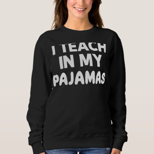 I Teach In My Pajamas Funny Remote Teacher Tutor H Sweatshirt