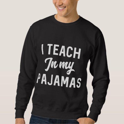 I Teach In My Pajamas On line Teacher Quarantine G Sweatshirt