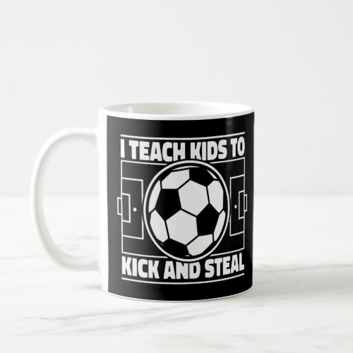I Teach Kids To Kick And Steal Goal Keeper Futbol  Coffee Mug