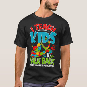 I Teach Kids To Talk Back Funny Speech Therapist T-Shirt