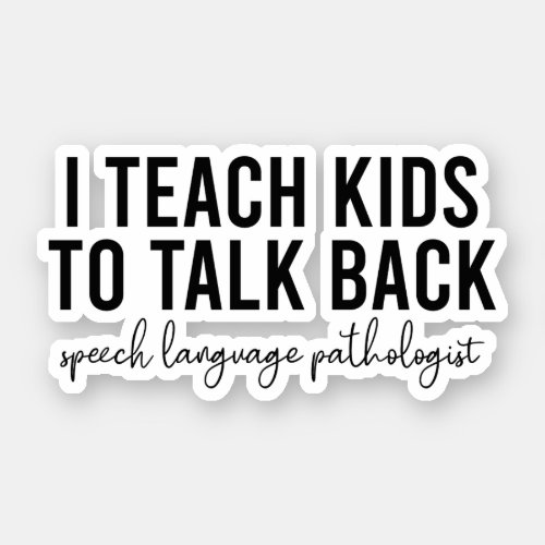 I Teach Kids To Talk Back Speech Language Path SLP Sticker