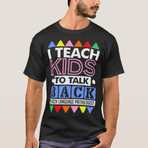 I Teach Kids To Talk Back Speech Therapy T-Shirt