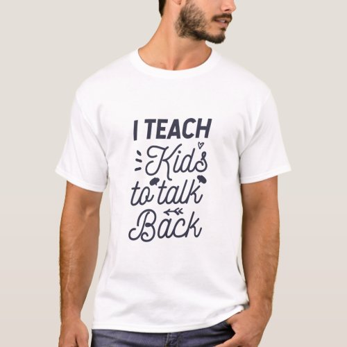 I Teach Kids To Talk Back T_Shirt