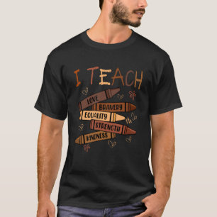 I Teach Love Bravery Equality Crayons Teacher Blac T-Shirt