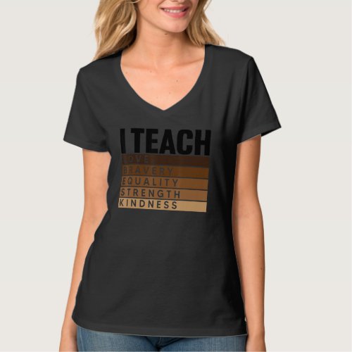 I Teach Love Bravery Equality Strength Black Histo T_Shirt