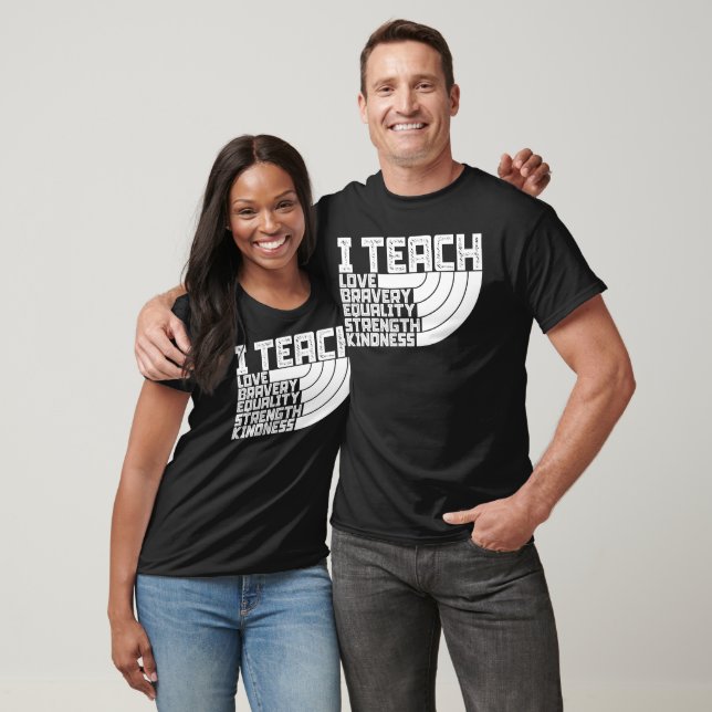 I Teach Love Bravery Equality Strength Kindness T-Shirt (Unisex)