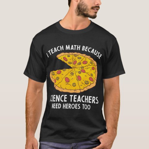 I Teach Math Because Science Teachers Heroes Need  T_Shirt