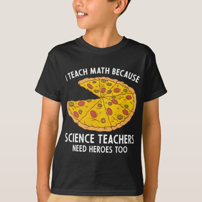I Teach Math Because Science Teachers Heroes Need  T-Shirt (Front)