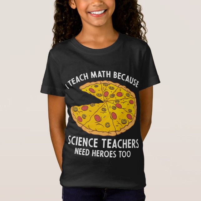 I Teach Math Because Science Teachers Heroes Need  T-Shirt (Front)