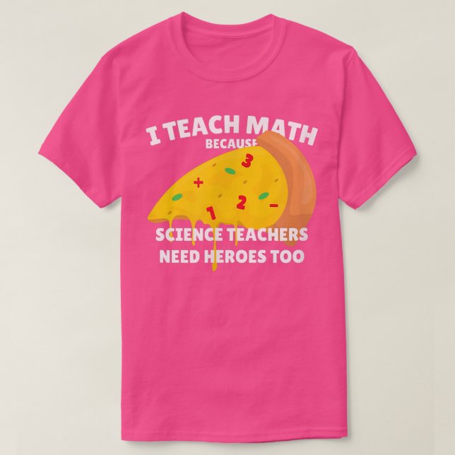 I Teach Math Because Science Teachers Heroes Need  T-Shirt (Design Front)