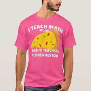 I Teach Math Because Science Teachers Heroes Need T-Shirt