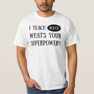 I Teach Math What’s Your Superpower? Math Teacher T-Shirt