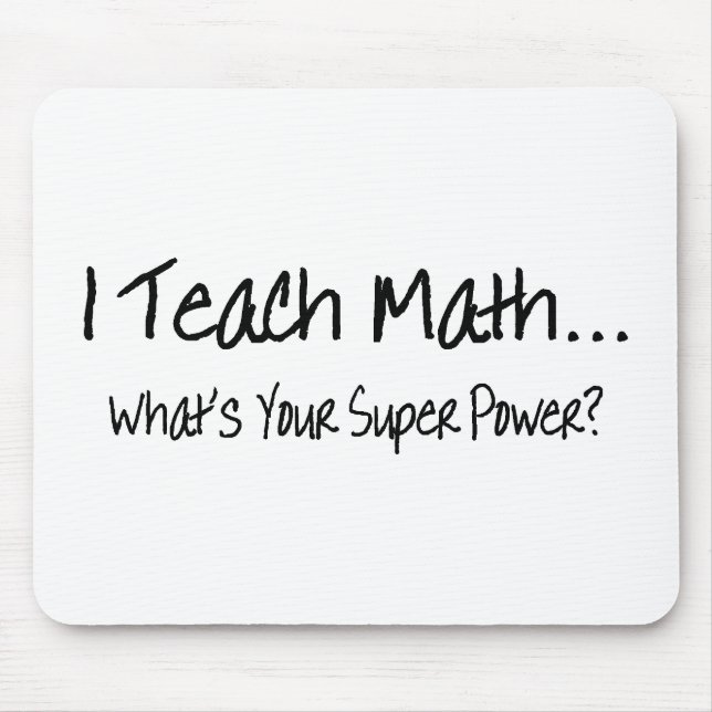 I Teach Math Whats Your Super Power Mouse Pad (Front)