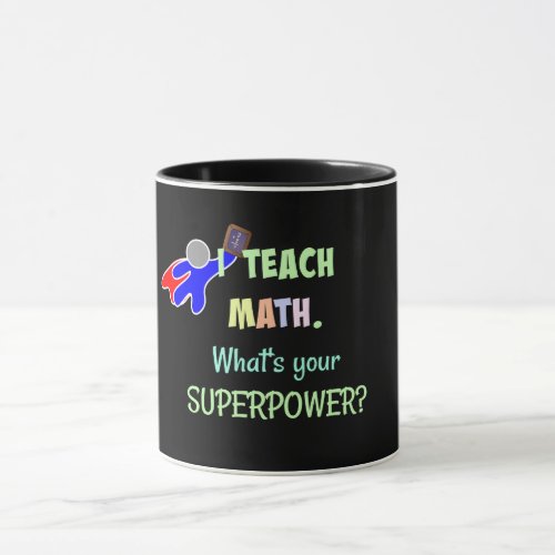 I teach Math Whats Your Super Power Mug