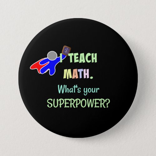 I teach Math Whats Your Super Power Pinback Button