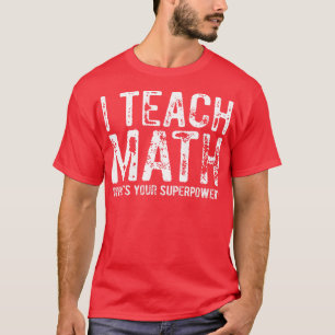 I Teach Math Whats Your Superpower 1  T-Shirt