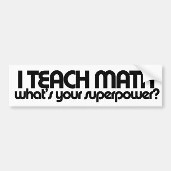 I Teach Math What's Your Superpower Bumper Sticker by BoogieMonst at Zazzle