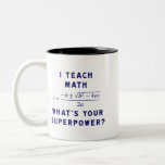 I Teach Math / What's Your Superpower? Two-Tone Coffee Mug<br><div class="desc">I teach math,  what's your superpower? Includes quadratic equation.</div>