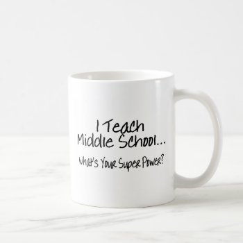 I Teach Middle School Whats Your Super Power Coffee Mug by HolidayZazzle at Zazzle