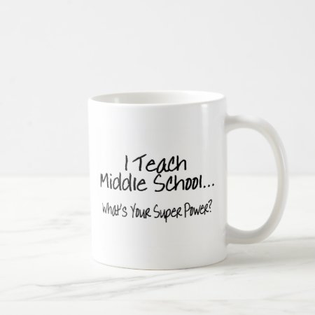 I Teach Middle School Whats Your Super Power Coffee Mug