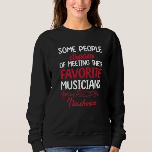 I Teach My Favorite Musicians Music Teacher  Sweatshirt
