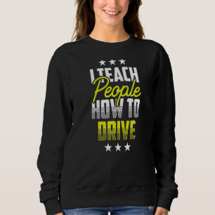I Teach People How To Drive Driving Instructor Tea Sweatshirt