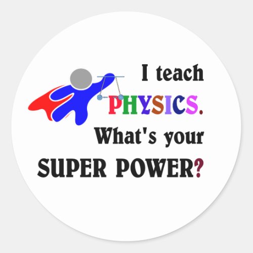I teach Physics Whats your Super Power Classic Round Sticker