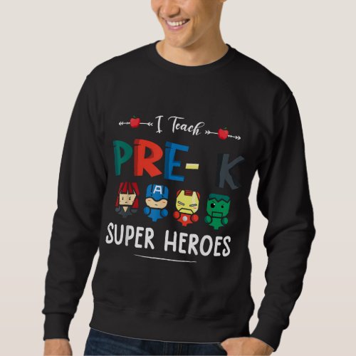 I Teach Pre K Superheroes Back To School Teacher S Sweatshirt
