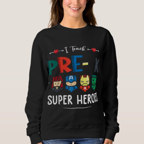 I Teach Pre K Superheroes Back To School Teacher S Sweatshirt