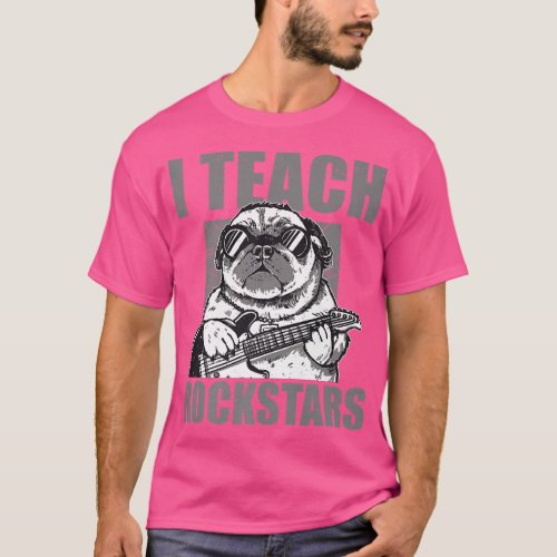 I Teach Rockstars Music Guitar Teacher Funny Pug  T_Shirt